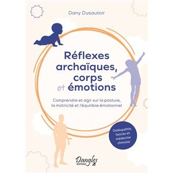 Des livres Reflexes Archaiques Corps Et Emotions Comprendre Et Agir Sur La Posture La Motricite Et L Equilibre Emotionnel